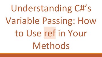 Understanding C#’s Variable Passing: How to Use ref in Your Methods
