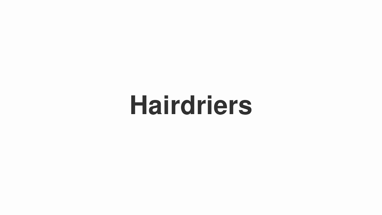 How to Pronounce "Hairdriers"