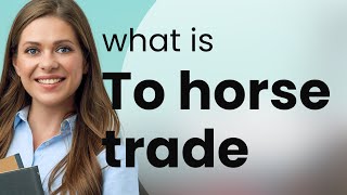 Understanding the Art of "Horse Trading" in English