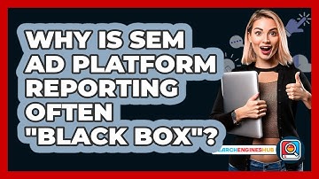 Why Is SEM Ad Platform Reporting Often "black Box"? - SearchEnginesHub.com