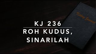 Video thumbnail of "KJ 236 Roh Kudus, Sinarilah (Holy Ghost, with Light Divine) - Kidung Jemaat"