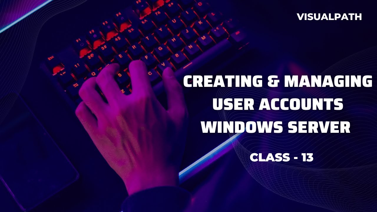 Creating & Managing User Accounts Windows Server  Session 13 By 