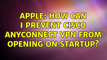 Apple: How can I prevent Cisco AnyConnect VPN from opening on startup?