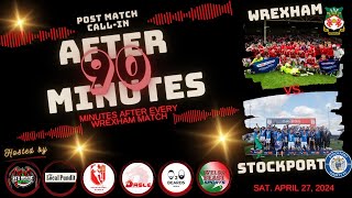 After 90 Minutes - Live Post-Match Call-In - Wrexham v. Stockport - Apr. 27, 2024