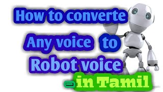 How to Convert any Voice to Robot Voice Easily in Tamil | Voice changing Tricks in Tamil