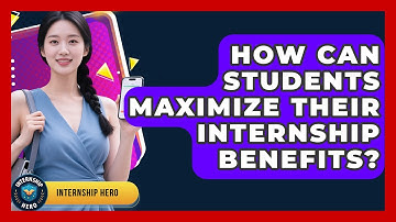How Can Students Maximize Their Internship Benefits? | Internship Hero News