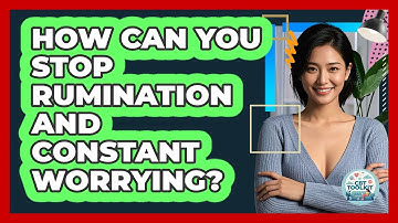 How Can You Stop Rumination And Constant Worrying? - CBT Toolkit