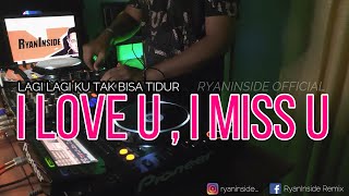 VIRAL TIKTOK !! DJ LAGI LAGI KU TAK BISA TIDUR / I LOVE U, I MISS U (RyanInside Remix)