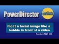 PowerDirector - Float a facial image like a bubble in front of a video