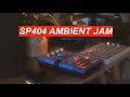 SP404 AMBIENT JAM