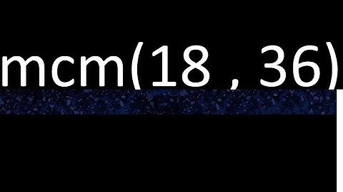 mcm 18 y 36 , minimo comun multiplo , mcm(18 , 36)= como se halla , ejemplos