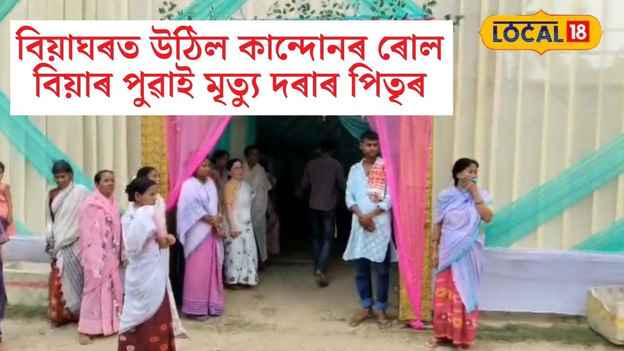 বিয়াঘৰত উঠিল কান্দোনৰ ৰোল,বিয়াৰ পুৱাই মৃত্যু দৰাৰ পিতৃৰ #local18