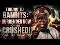 TINUBU TO BANDITS: SURRENDER NOW OR BE CRUSHED!