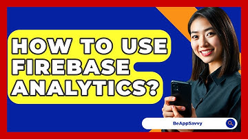How To Use Firebase Analytics? - Be App Savvy