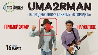16 Марта В 20:00 Начало Прямой Трансляции Концерта Гр. Uma2Rman Из Главclub Green Concert (Москва)