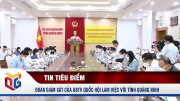 Đoàn giám sát của Ủy ban Thường vụ Quốc hội làm việc với tỉnh Quảng Ninh
