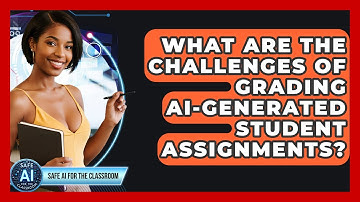 What Are The Challenges Of Grading AI-generated Student Assignments? - Safe AI for The Classroom