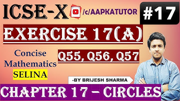 #17 | ICSE X | Chap 17 #CIRCLE | Exercise 17(A) Q-55, Q56, Q57| Selina | By Brijesh Sharma