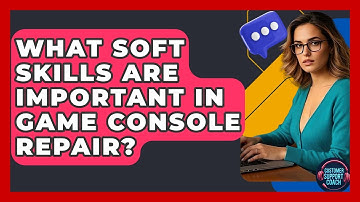 What Soft Skills Are Important In Game Console Repair? - Customer Support Coach