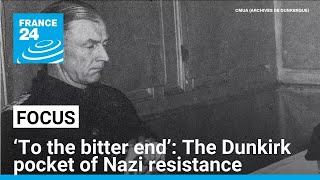 'To the bitter end': The Dunkirk pocket of Nazi resistance • FRANCE 24 English