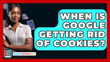 When Is Google Getting Rid Of Cookies? - SearchEnginesHub.com