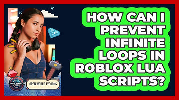How Can I Prevent Infinite Loops In Roblox Lua Scripts? - Open World Tycoons