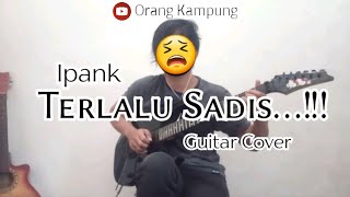 Ipank Terlalu Sadis Guitar Cover by Orang Kampung | With Lyric