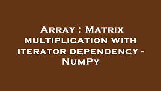 Array : Matrix multiplication with iterator dependency - NumPy
