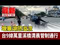 堰塞湖恐溢流 台9線萬里溪橋清晨管制通行【最新快訊】