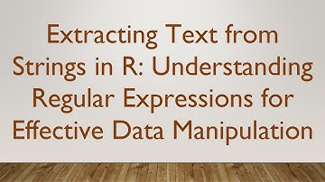 Extracting Text from Strings in R: Understanding Regular Expressions for Effective Data Manipulation