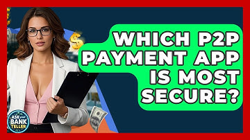 Which P2P Payment App Is Most Secure? - Ask Your Bank Teller