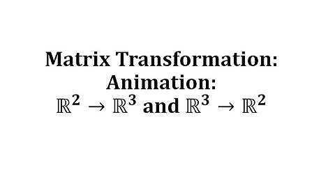 Matrix Transformations: Animations from R2 to R3 and R3 to R2