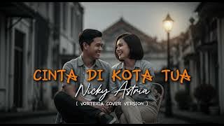 Cinta Di Kota Tua - Nicky Astria |  Vortexia Cover Version [ SPECIAL REQUEST @risewithfaith-e7p ]
