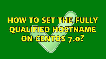 Unix & Linux: How to set the fully qualified hostname on CentOS 7.0? (3 Solutions!!)