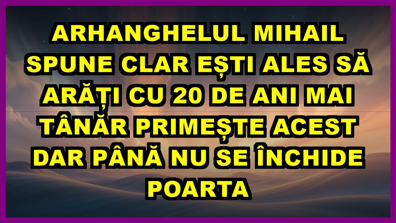 🔥 ARHANGHELUL MIHAIL SPUNE CLAR EȘTI ALES SĂ ARĂȚI CU 20 DE ANI MAI TÂNĂR PRIMEȘTE ACEST DAR PÂNĂ NU