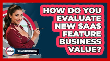 How Do You Evaluate New SaaS Feature Business Value?