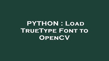 PYTHON : Load TrueType Font to OpenCV