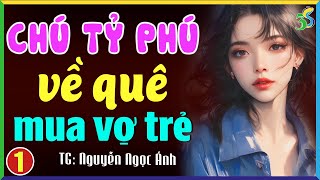 Chú tỷ phú về quê mua vợ trẻ Tập 1- Truyện ngôn tình Việt Nam