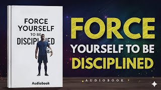 Force yourself To be Disciplined Audiobook summary 