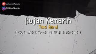 Hujan Kemarin - Taxi band (cover Ipank Yuniar ft Meisita Lomania) lyrics