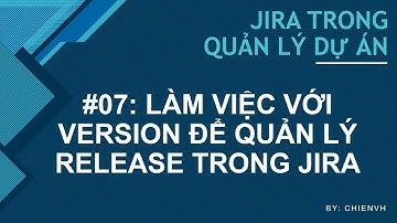 JIRATraining: #07 Làm việc với Version để quản lý Release trong Jira