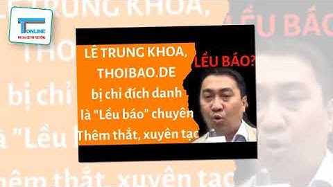 Chân dung tên phản động Lê Trung Khoa - kẻ cầm đầu trangThoibao.de ở Đức