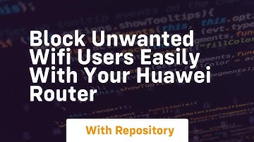 Block unwanted wifi users easily with your huawei router