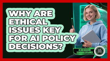 Why Are Ethical Issues Key For AI Policy Decisions? - AI and Machine Learning Explained