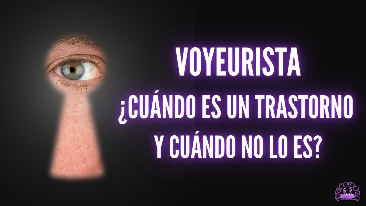 Parafilias sexuales. EL VOYEURISMO. ¿Cuándo es un trastorno y cuándo no? YouTube