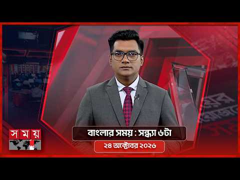 বাংলার সময় | সন্ধ্যা ৬টা | ২৪ অক্টোবর ২০২৬ | Somoy TV Bulletin 6pm | Latest Bangladeshi News