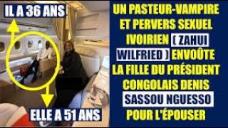 Faux Pasteur ZAHUI WILFRIED envoûte la fille du président Congolais Sassou Nguesso pour l'épouser!