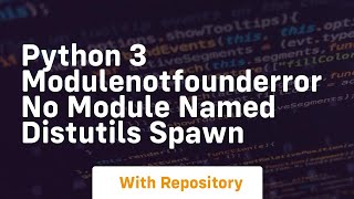 Python 3 modulenotfounderror no module named distutils spawn