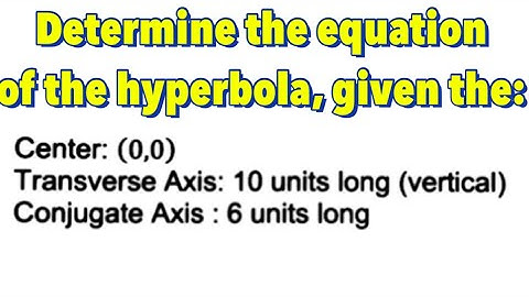 Conic Section: Hyperbola With Center at  (0,0)-Part 7 of 10 | Given: Center, length of TA and CA