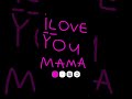 I love you mama😘